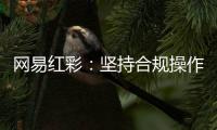 网易红彩：坚持合规操作，细节决定成败