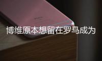 博维原本想留在罗马成为旗帜，但前CEO让他离队