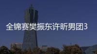 全锦赛樊振东许昕男团3连冠 江苏女团3