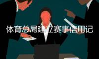 体育总局建立赛事信用记录 严重者将被列入“黑名单”