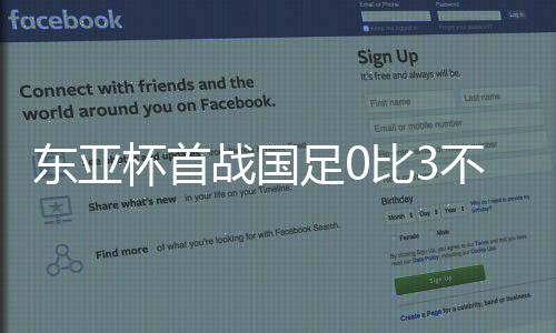 东亚杯首战国足0比3不敌韩国 对阵韩国六连败且一球未进