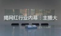 揭网红行业内幕：主播大礼半数靠刷