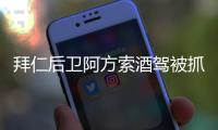 拜仁后卫阿方索酒驾被抓 吊销驾照+禁赛一个月