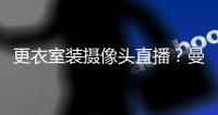 更衣室装摄像头直播？曼联正在寻求新的流量密码