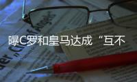 曝C罗和皇马达成“互不攻击”协议 都不愿完全撕破脸