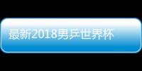 最新2018男乒世界杯完整赛程时间表 2018男乒世界杯CCTV5直播时间