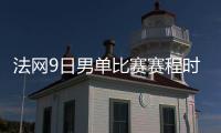 法网9日男单比赛赛程时间:纳达尔难遇挑战