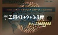 字母哥41+9+8雄鹿力克公牛 骑士大胜鹈鹕