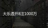 大乐透开8注1000万分落4地 上海爆5000万大奖