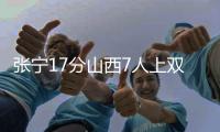 张宁17分山西7人上双力克广东 胡明轩15分