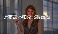 张志磊vs帕克比赛直播几点开始 3月9号凌晨几点开打时间