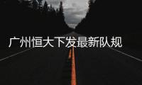 广州恒大下发最新队规 许家印从严管理誓夺中超亚冠