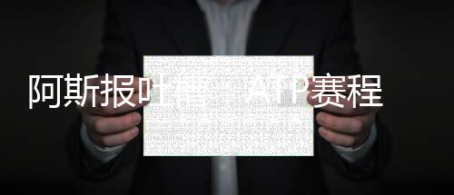 阿斯报吐槽：ATP赛程比FIFA合理
