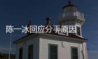 陈一冰回应分手原因  打破何雯娜所说欠钱和小三传闻