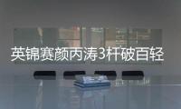 英锦赛颜丙涛3杆破百轻松过关 携手肖国栋晋级第二轮