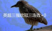 英超三强欧冠三连败+0进球 曼城vs皇马比赛明日举行