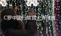 C罗中国行故宫大秀球技:重返中国让我兴奋！