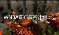 WNBA宣布复赛计划：保留22场常规赛 季后赛形式不变