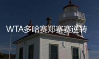 WTA多哈赛郑赛赛逆转法网亚军晋级 生涯第10胜TOP20