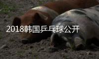 2018韩国乒乓球公开赛赛程签表 中国队参赛名单
