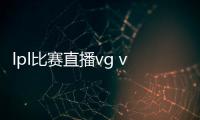 lpl比赛直播vg vs we视频回放 马老师和jiumeng带队击败VG