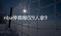 nba停赛曝仅9人拿90%薪水 全出自詹姆斯领衔公司